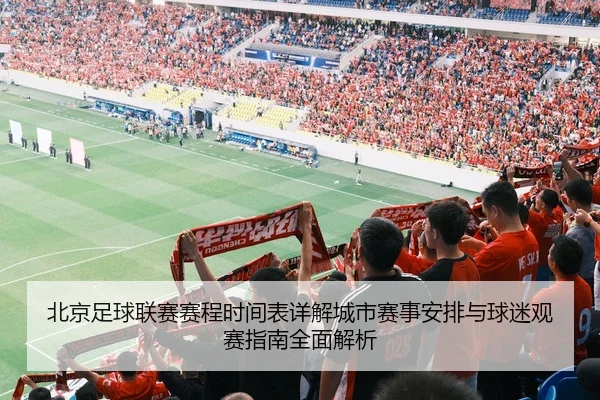 北京足球联赛赛程时间表详解城市赛事安排与球迷观赛指南全面解析 - 新闻资讯相关报道缩略图